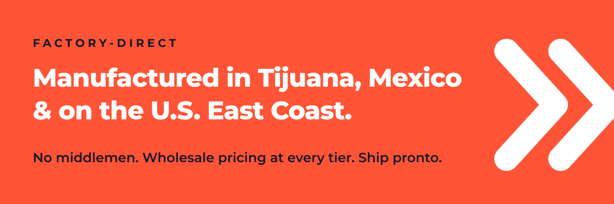 Manufactured in Tijuana, Mexico and on the U.S. East Coast